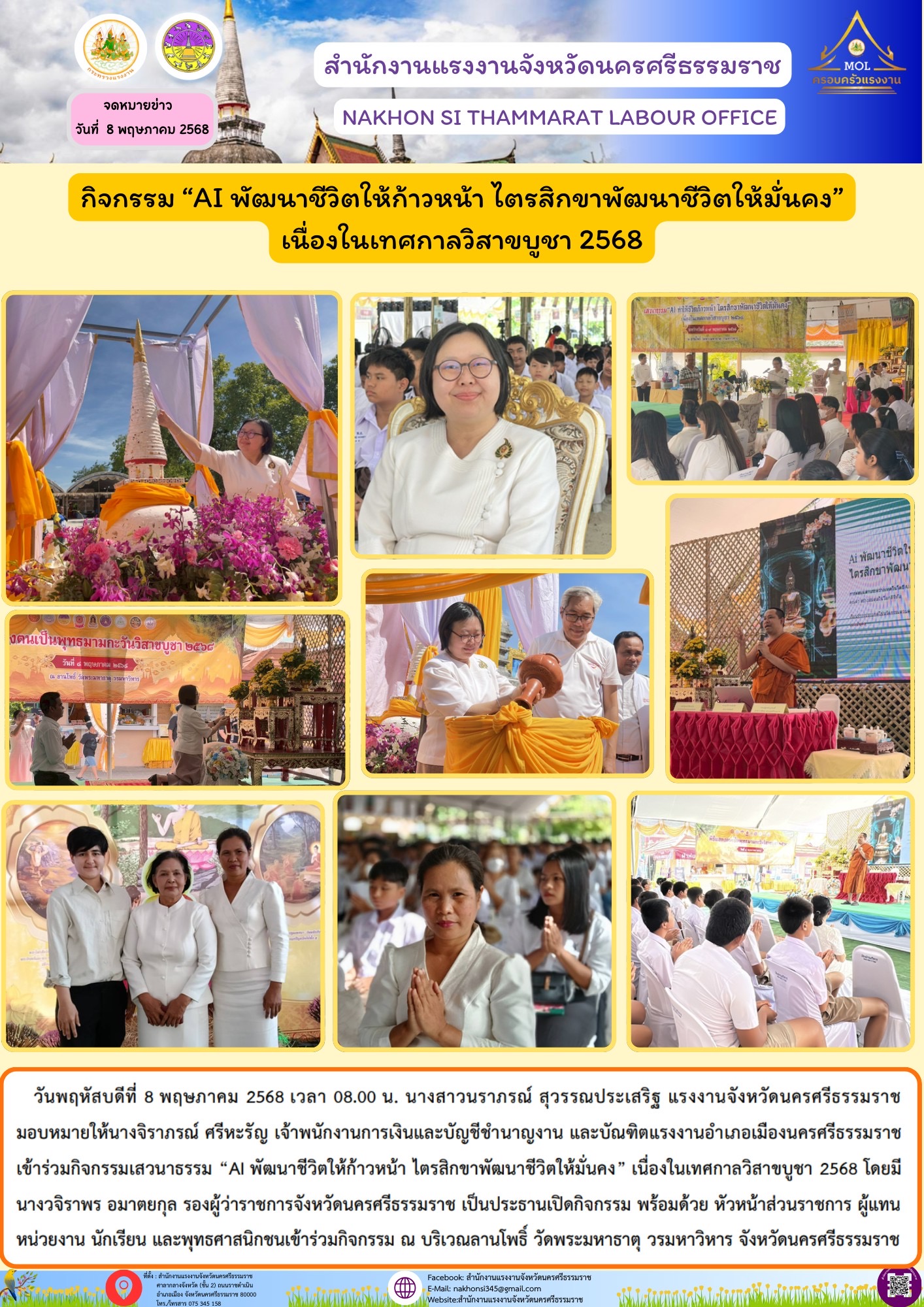 วันพฤหัสบดีที่ 8 พฤษภาคม 2568 เวลา 08.00 น. นางสาวนราภรณ์ สุวรรณประเสริฐ แรงงานจังหวัดนครศรีธรรมราช มอบหมายให้นางจิราภรณ์ ศรีหะรัญ เจ้าพนักงานการเงินและบัญชีชำนาญงาน และบัณฑิตแรงงานอำเภอเมืองนครศรีธรรมราช เข้าร่วมกิจกรรมเสวนาธรรม “AI พัฒนาชีวิตให้ก้าวหน้า ไตรสิกขาพัฒนาชีวิตให้มั่นคง” เนื่องในเทศกาลวิสาขบูชา 2568 โดยมี นางวจิราพร อมาตยกุล รองผู้ว่าราชการจังหวัดนครศรีธรรมราช เป็นประธานเปิดกิจกรรม พร้อมด้วย หัวหน้าส่วนราชการ ผู้แทน หน่วยงาน นักเรียน และพุทธศาสนิกชนเข้าร่วมกิจกรรม ณ บริเวณลานโพธิ์ วัดพระมหาธาตุ วรมหาวิหาร จังหวัดนครศรีธรรมราช